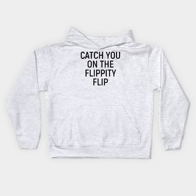 Catch You On The Flippity Flip Kids Hoodie by chrissyloo